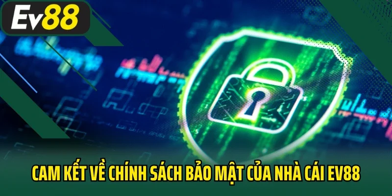 Cam kết về chính sách bảo mật của nhà cái EV88