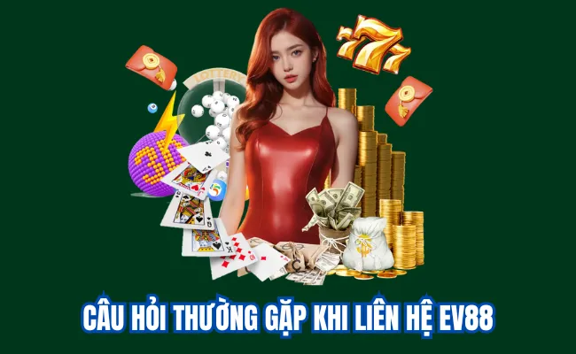 Câu hỏi thường gặp khi liên hệ Ev88