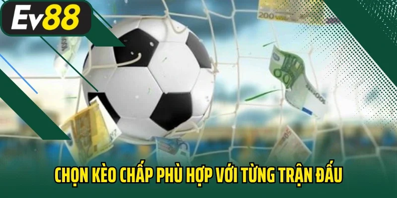 Chọn kèo chấp phù hợp với từng trận đấu