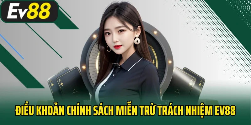 Điều khoản chính sách miễn trừ trách nhiệm EV88