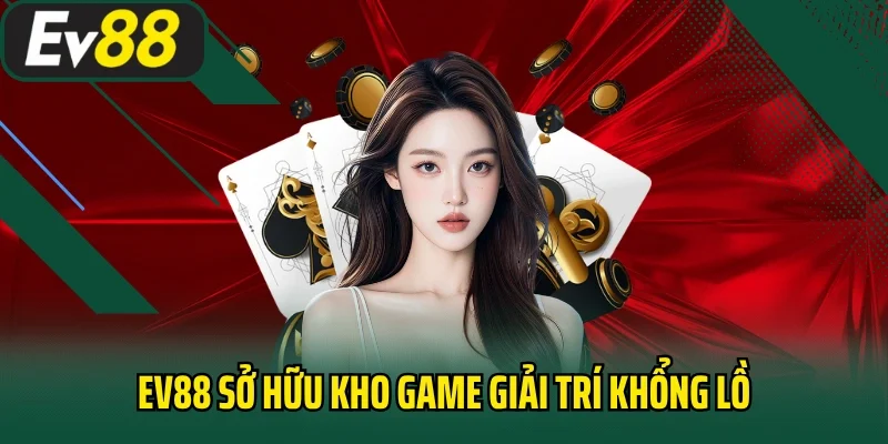 EV88 sở hữu kho game giải trí khổng lồ