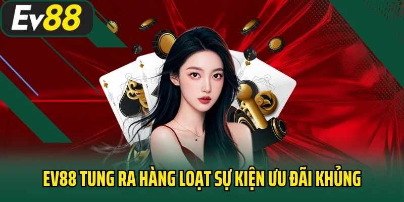EV88 tung ra hàng loạt sự kiện ưu đãi khủng