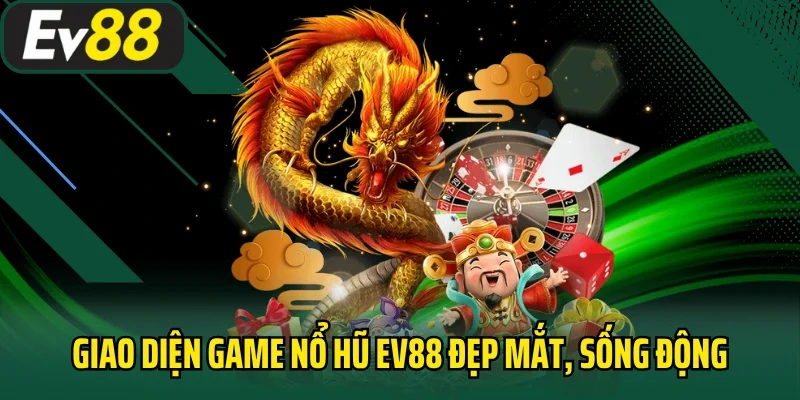 Giao diện game nổ hũ EV88 đẹp mắt, sống động