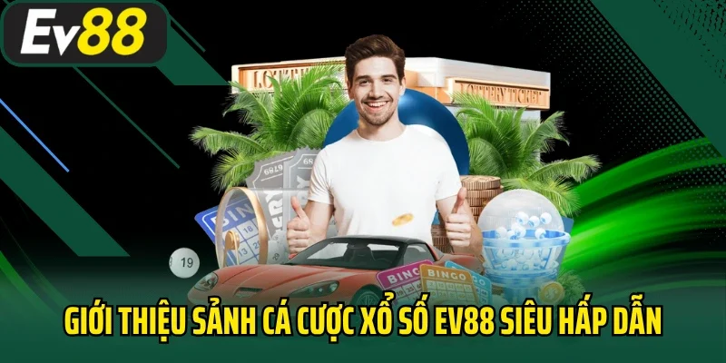 Giới thiệu sảnh cá cược xổ số EV88 siêu hấp dẫn