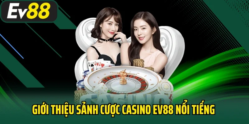 Giới thiệu sảnh cược Casino EV88 nổi tiếng đình đám