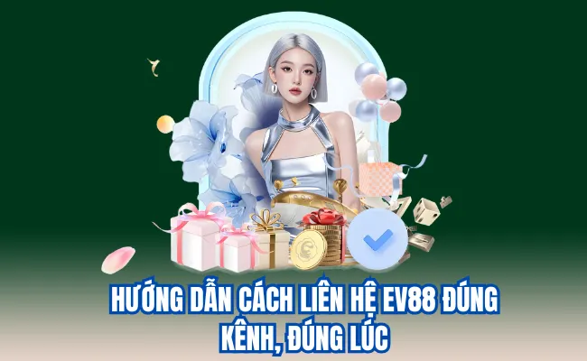 Hướng dẫn cách liên hệ Ev88 đúng kênh, đúng lúc