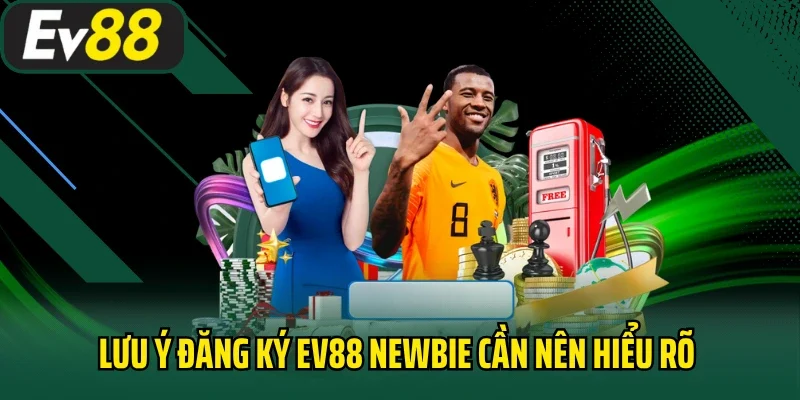 Lưu ý đăng ký EV88 newbie cần nên hiểu rõ