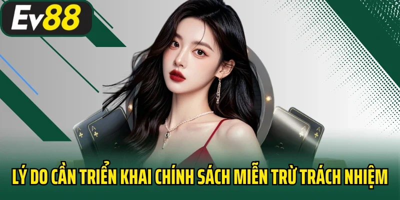Lý do cần triển khai chính sách miễn trừ trách nhiệm EV88