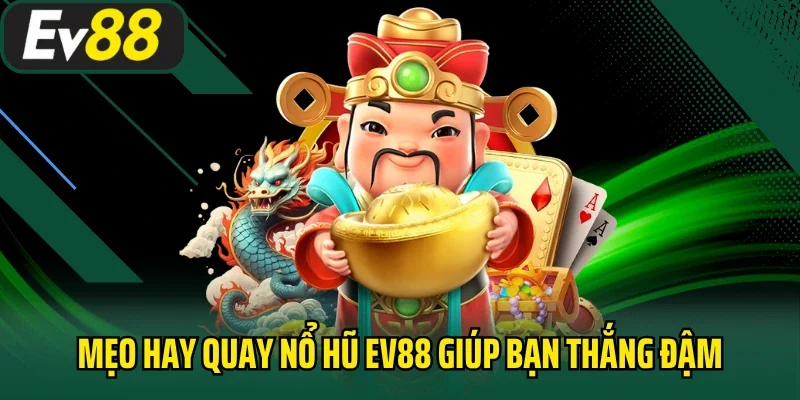 Mẹo hay quay nổ hũ EV88 giúp bạn thắng đậm