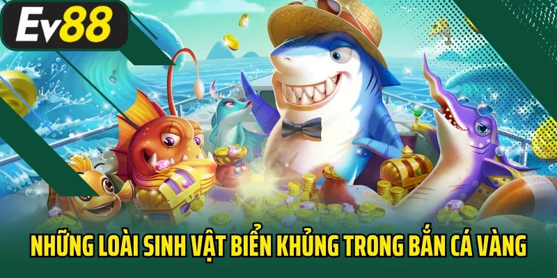 Những loài sinh vật biển khủng trong bắn cá vàng
