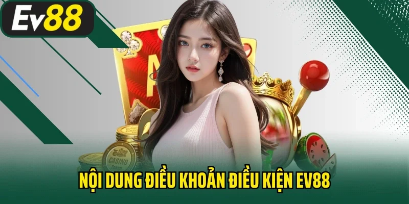 Nội dung điều khoản điều kiện EV88 dành cho mọi người