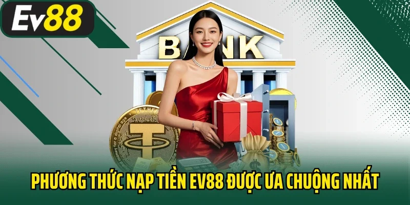 Phương thức nạp tiền EV88 được ưa chuộng nhất