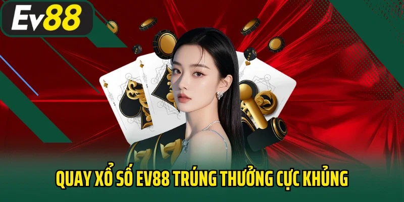 Quay xổ số EV88 trúng thưởng cực khủng