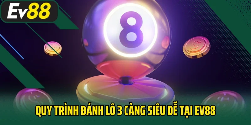 Quy trình đánh lô 3 càng siêu dễ tại EV88
