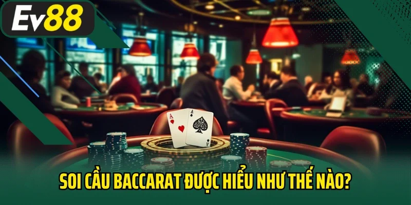 Soi cầu baccarat được hiểu như thế nào?