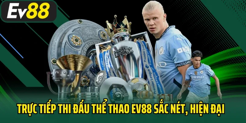 Trực tiếp thi đấu thể thao EV88 sắc nét, hiện đại