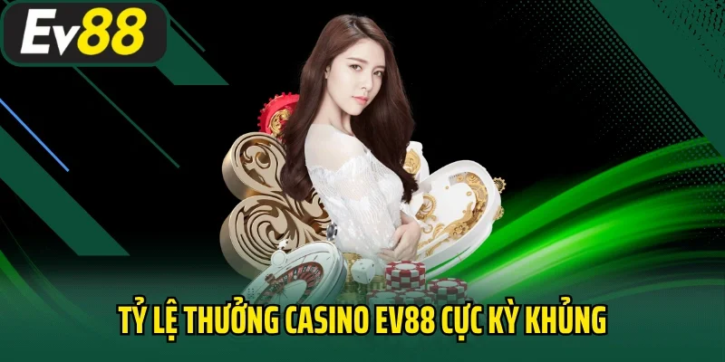 Tỷ lệ thưởng Casino EV88 cực kỳ khủng