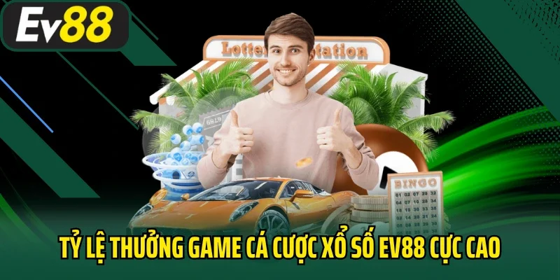 Tỷ lệ thưởng game cá cược xổ số EV88 cực cao
