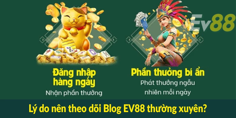 Lý do nên theo dõi Blog EV88 thường xuyên?
