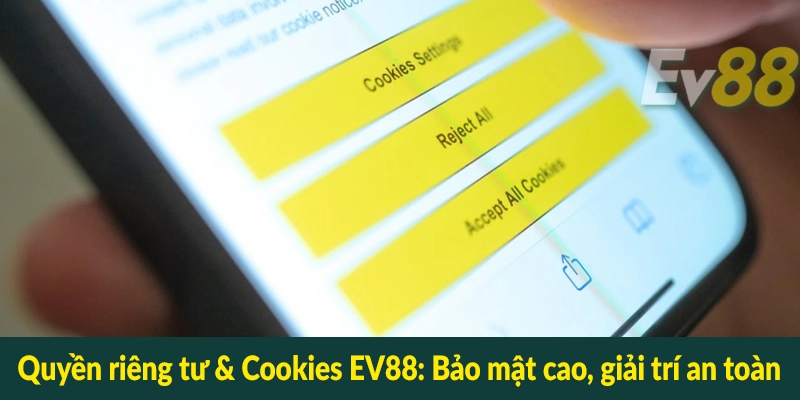 Quyền riêng tư & Cookies EV88 - Bảo mật cao, giải trí an toàn