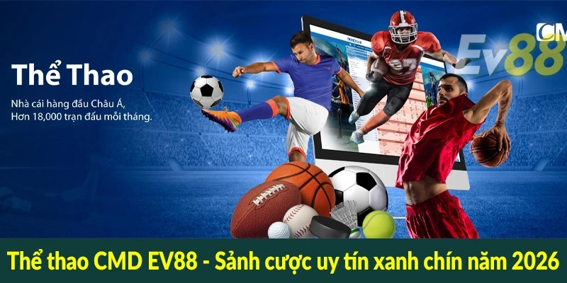 Thể thao CMD EV88 - Sảnh cược uy tín xanh chín năm 2026